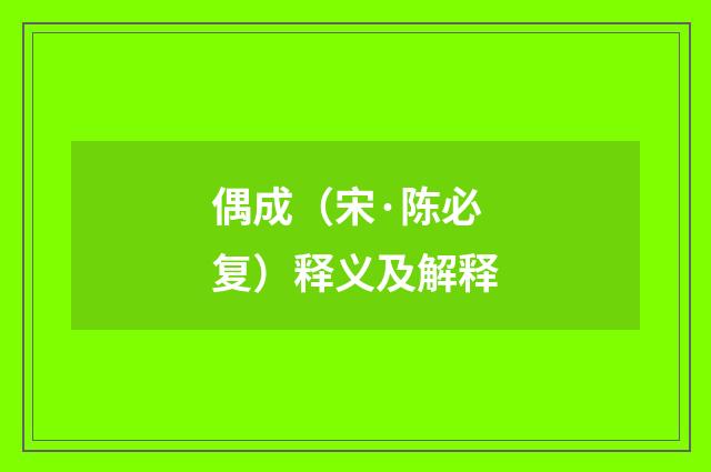 偶成（宋·陈必复）释义及解释