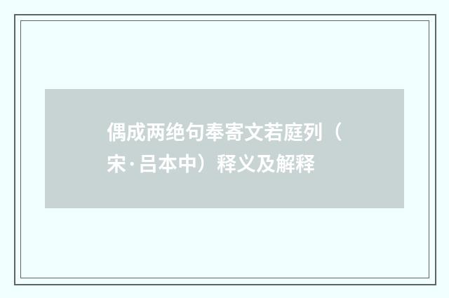 偶成两绝句奉寄文若庭列（宋·吕本中）释义及解释