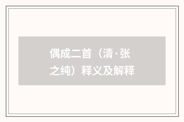 偶成二首（清·张之纯）释义及解释