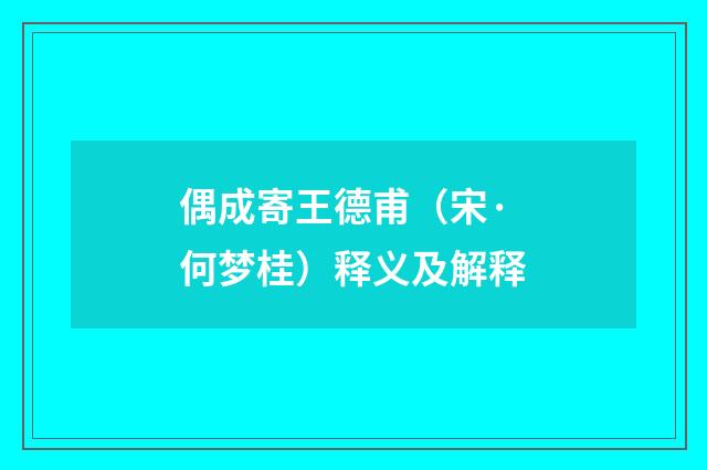 偶成寄王德甫（宋·何梦桂）释义及解释