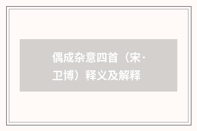 偶成杂意四首（宋·卫博）释义及解释