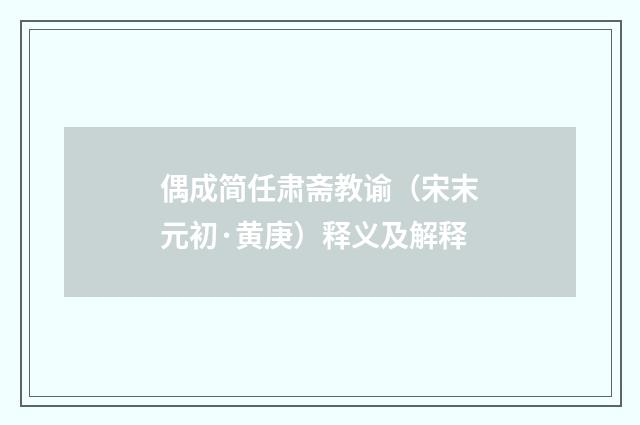 偶成简任肃斋教谕（宋末元初·黄庚）释义及解释