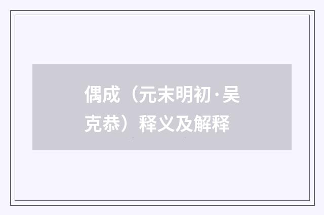 偶成（元末明初·吴克恭）释义及解释