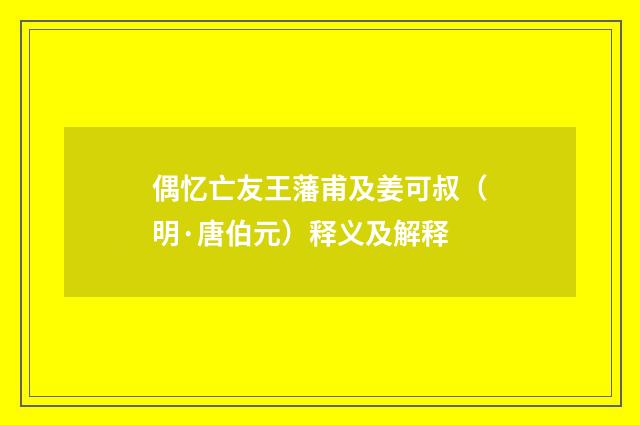 偶忆亡友王藩甫及姜可叔（明·唐伯元）释义及解释