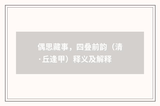 偶思藏事，四叠前韵（清·丘逢甲）释义及解释
