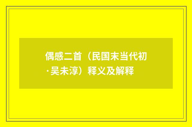 偶感二首（民国末当代初·吴未淳）释义及解释