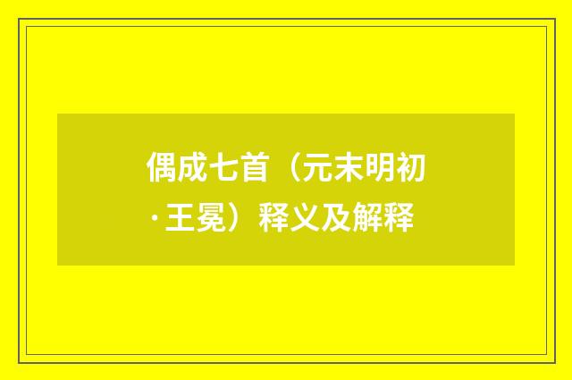 偶成七首（元末明初·王冕）释义及解释
