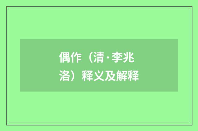 偶作（清·李兆洛）释义及解释