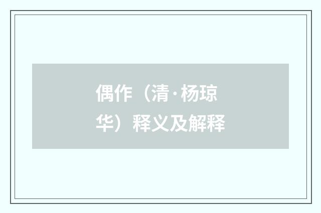 偶作（清·杨琼华）释义及解释