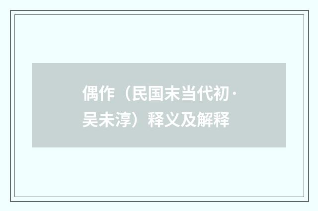偶作（民国末当代初·吴未淳）释义及解释