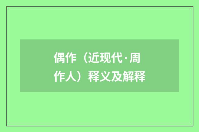 偶作（近现代·周作人）释义及解释