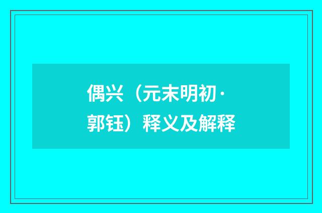 偶兴（元末明初·郭钰）释义及解释