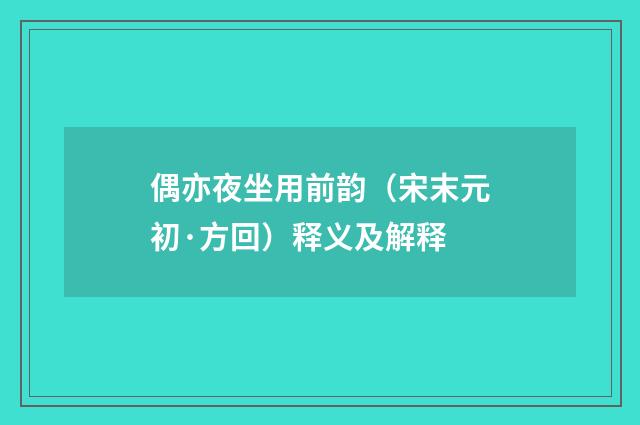 偶亦夜坐用前韵（宋末元初·方回）释义及解释