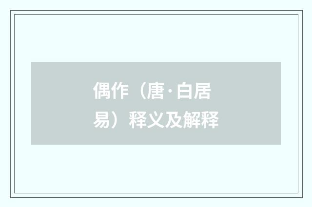 偶作（唐·白居易）释义及解释