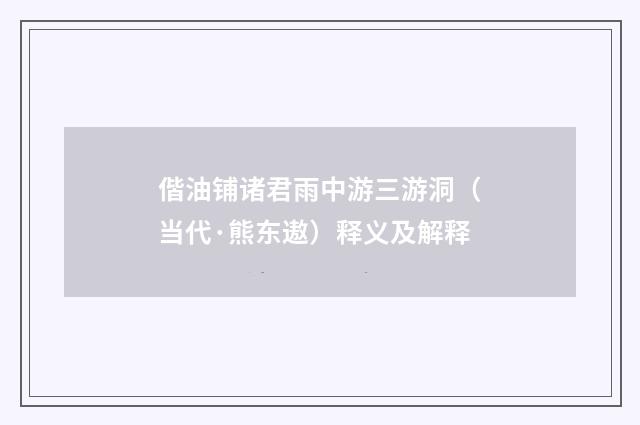 偕油铺诸君雨中游三游洞（当代·熊东遨）释义及解释