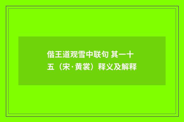 偕王道观雪中联句 其一十五（宋·黄裳）释义及解释