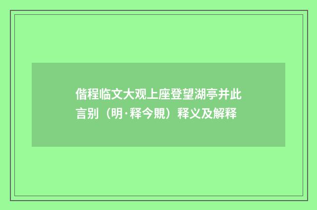 偕程临文大观上座登望湖亭并此言别（明·释今覞）释义及解释