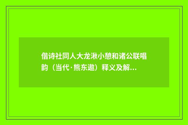 偕诗社同人大龙湫小憩和诸公联唱韵（当代·熊东遨）释义及解释