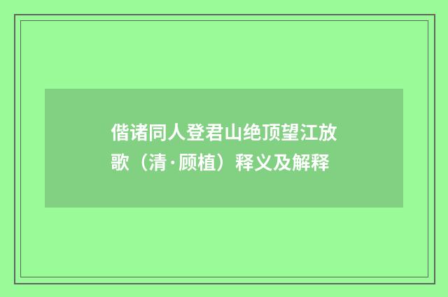 偕诸同人登君山绝顶望江放歌（清·顾植）释义及解释