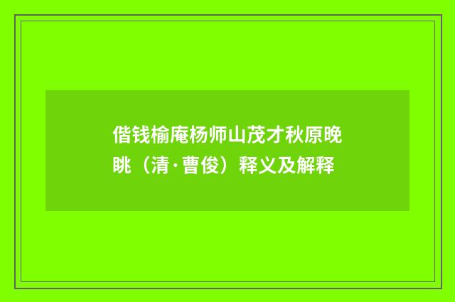 偕钱榆庵杨师山茂才秋原晚眺（清·曹俊）释义及解释