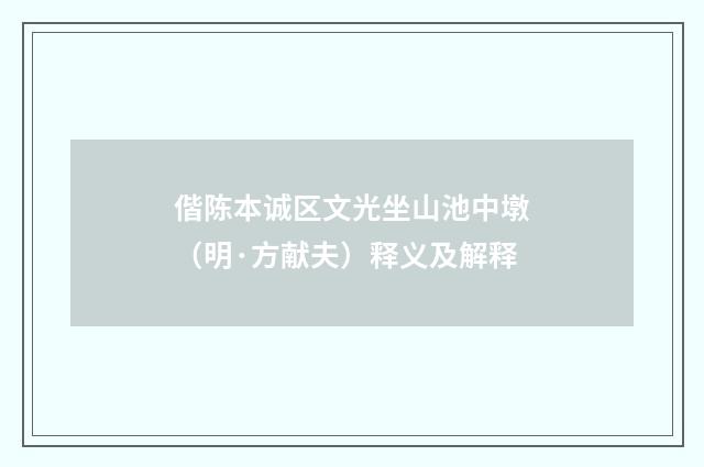 偕陈本诚区文光坐山池中墩（明·方献夫）释义及解释