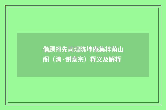 偕顾翎先司理陈坤庵集梓荫山阁（清·谢泰宗）释义及解释