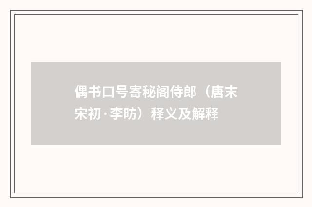 偶书口号寄秘阁侍郎（唐末宋初·李昉）释义及解释