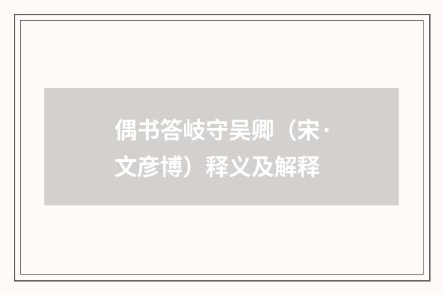 偶书答岐守吴卿（宋·文彦博）释义及解释