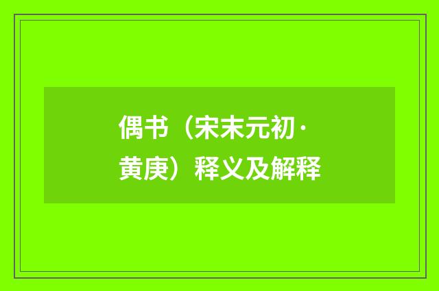 偶书（宋末元初·黄庚）释义及解释