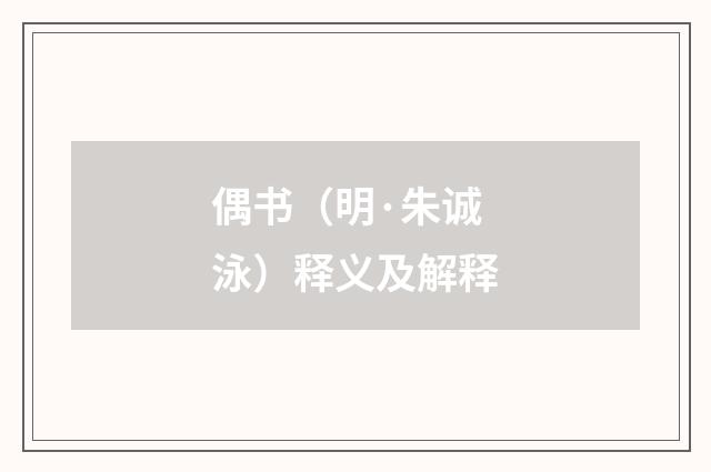 偶书（明·朱诚泳）释义及解释