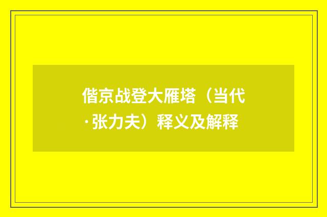 偕京战登大雁塔（当代·张力夫）释义及解释