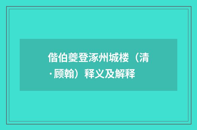 偕伯夔登涿州城楼（清·顾翰）释义及解释