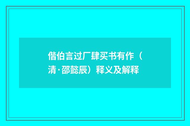 偕伯言过厂肆买书有作（清·邵懿辰）释义及解释