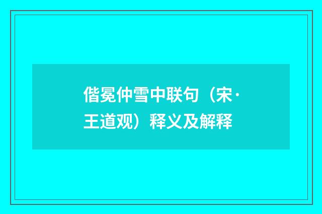 偕冕仲雪中联句（宋·王道观）释义及解释