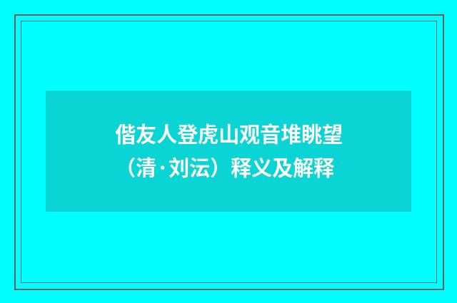 偕友人登虎山观音堆眺望（清·刘沄）释义及解释