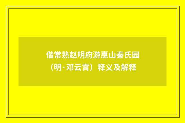 偕常熟赵明府游惠山秦氏园（明·邓云霄）释义及解释