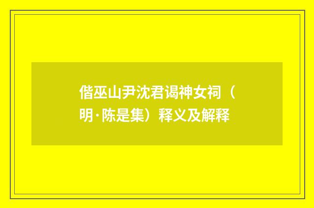 偕巫山尹沈君谒神女祠（明·陈是集）释义及解释