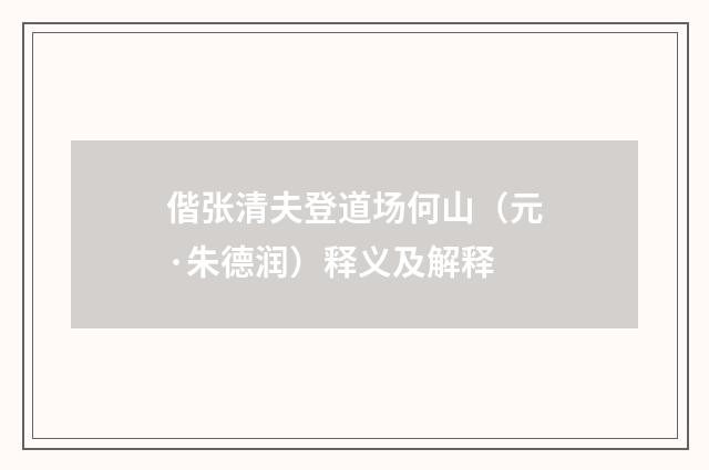 偕张清夫登道场何山（元·朱德润）释义及解释