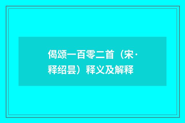 偈颂一百零二首（宋·释绍昙）释义及解释