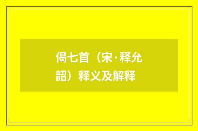 偈七首（宋·释允韶）释义及解释