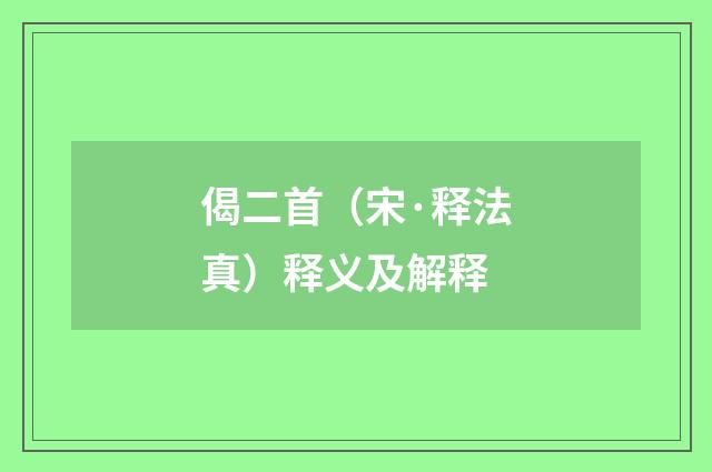 偈二首（宋·释法真）释义及解释