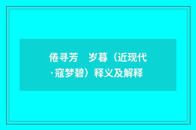 倦寻芳　岁暮（近现代·寇梦碧）释义及解释
