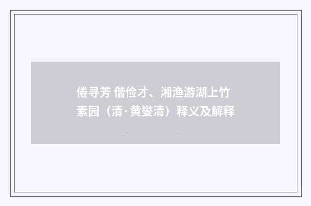 倦寻芳 偕俭才、湘渔游湖上竹素园（清·黄燮清）释义及解释