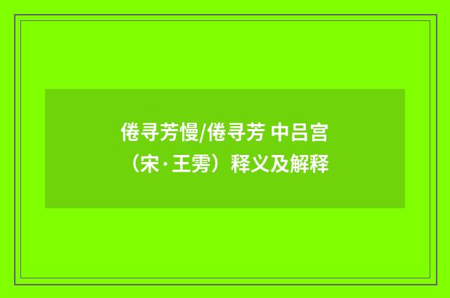 倦寻芳慢/倦寻芳 中吕宫（宋·王雱）释义及解释