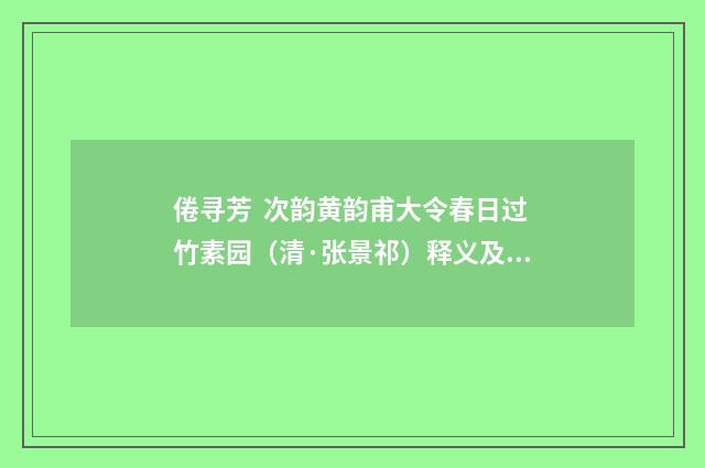 倦寻芳 次韵黄韵甫大令春日过竹素园（清·张景祁）释义及解释
