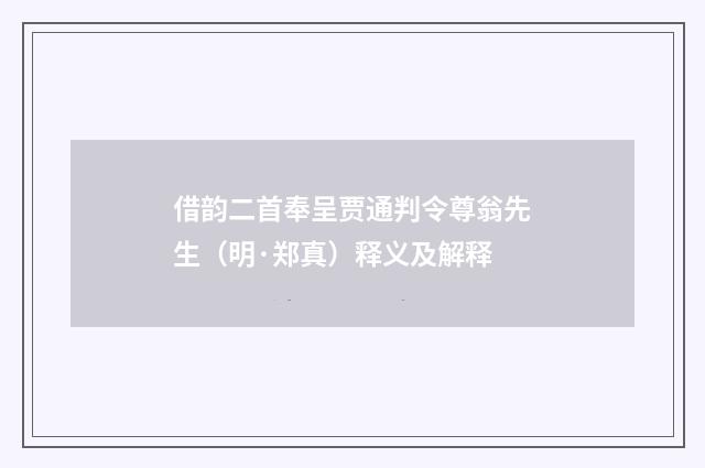 借韵二首奉呈贾通判令尊翁先生（明·郑真）释义及解释