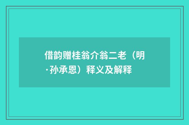 借韵赠桂翁介翁二老（明·孙承恩）释义及解释