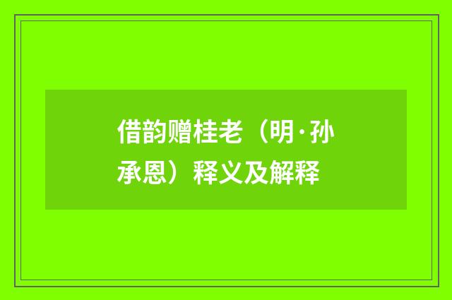 借韵赠桂老（明·孙承恩）释义及解释