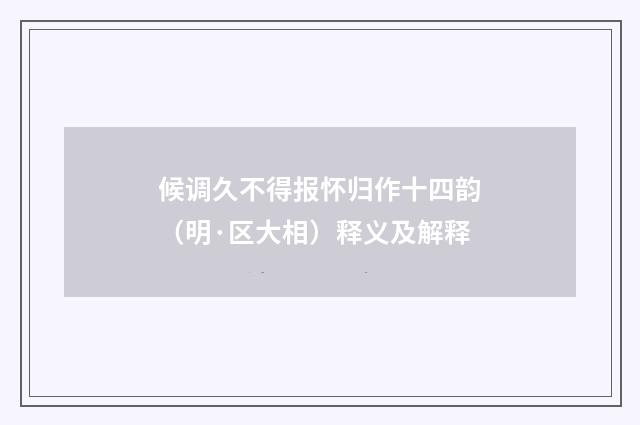 候调久不得报怀归作十四韵（明·区大相）释义及解释