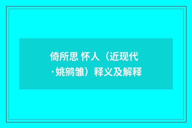 倚所思 怀人（近现代·姚鹓雏）释义及解释